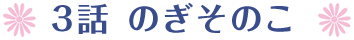3話 のぎそのこ